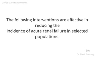 The following interventions are effective in
reducing the
incidence of acute renal failure in selected
populations:
139a
Critical Care revision notes
Dr.Sherif Badrawy
 