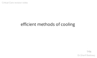 efficient methods of cooling
14a
Critical Care revision notes
Dr.Sherif Badrawy
 