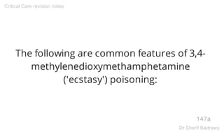 The following are common features of 3,4-
methylenedioxymethamphetamine
('ecstasy') poisoning:
147a
Critical Care revision notes
Dr.Sherif Badrawy
 