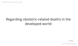 Regarding obstetric-related deaths in the
developed world:
149a
Critical Care revision notes
Dr.Sherif Badrawy
 