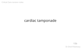cardiac tamponade
15b
Critical Care revision notes
Dr.Sherif Badrawy
 