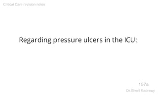 Regarding pressure ulcers in the ICU:
157a
Critical Care revision notes
Dr.Sherif Badrawy
 