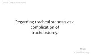 Regarding tracheal stenosis as a
complication of
tracheostomy:
160a
Critical Care revision notes
Dr.Sherif Badrawy
 