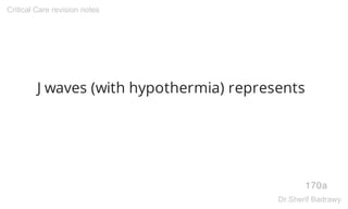 J waves (with hypothermia) represents
170a
Critical Care revision notes
Dr.Sherif Badrawy
 