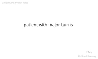 patient with major burns
174a
Critical Care revision notes
Dr.Sherif Badrawy
 