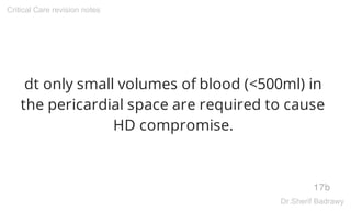 dt only small volumes of blood (<500ml) in
the pericardial space are required to cause
HD compromise.
17b
Critical Care revision notes
Dr.Sherif Badrawy
 