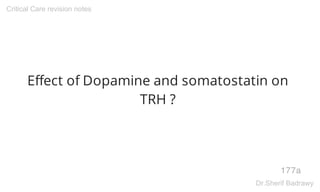 Effect of Dopamine and somatostatin on
TRH ?
177a
Critical Care revision notes
Dr.Sherif Badrawy
 