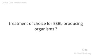 treatment of choice for ESBL-producing
organisms ?
178a
Critical Care revision notes
Dr.Sherif Badrawy
 