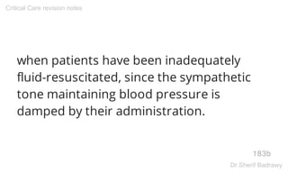 when patients have been inadequately
fluid-resuscitated, since the sympathetic
tone maintaining blood pressure is
damped by their administration.
183b
Critical Care revision notes
Dr.Sherif Badrawy
 