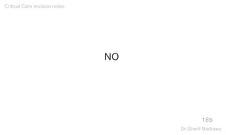 NO
18b
Critical Care revision notes
Dr.Sherif Badrawy
 