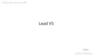 Lead V5
186b
Critical Care revision notes
Dr.Sherif Badrawy
 
