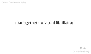 management of atrial fibrillation
198a
Critical Care revision notes
Dr.Sherif Badrawy
 