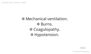 ✲ Mechanical ventilation.
✲ Burns.
✲ Coagulopathy.
✲ Hypotension.
206b
Critical Care revision notes
Dr.Sherif Badrawy
 