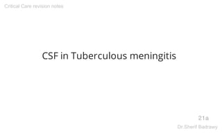CSF in Tuberculous meningitis
21a
Critical Care revision notes
Dr.Sherif Badrawy
 