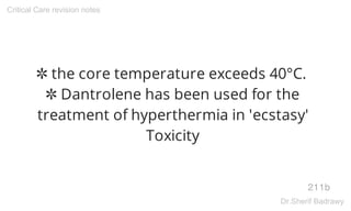 ✲ the core temperature exceeds 40°C.
✲ Dantrolene has been used for the
treatment of hyperthermia in 'ecstasy'
Toxicity
211b
Critical Care revision notes
Dr.Sherif Badrawy
 