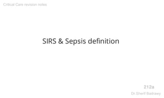 SIRS & Sepsis definition
212a
Critical Care revision notes
Dr.Sherif Badrawy
 