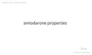 amiodarone properties
217a
Critical Care revision notes
Dr.Sherif Badrawy
 