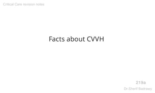Facts about CVVH
219a
Critical Care revision notes
Dr.Sherif Badrawy
 