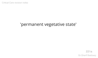 'permanent vegetative state'
221a
Critical Care revision notes
Dr.Sherif Badrawy
 