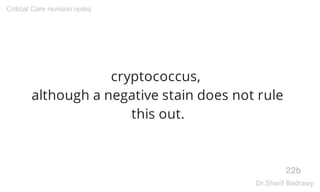 cryptococcus,
although a negative stain does not rule
this out.
22b
Critical Care revision notes
Dr.Sherif Badrawy
 