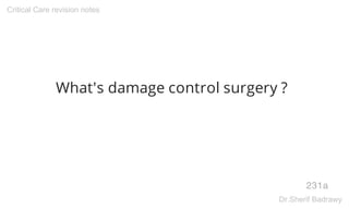 What's damage control surgery ?
231a
Critical Care revision notes
Dr.Sherif Badrawy
 