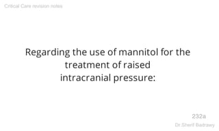 Regarding the use of mannitol for the
treatment of raised
intracranial pressure:
232a
Critical Care revision notes
Dr.Sherif Badrawy
 