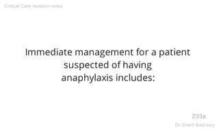 Immediate management for a patient
suspected of having
anaphylaxis includes:
233a
Critical Care revision notes
Dr.Sherif Badrawy
 