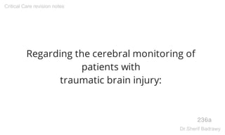 Regarding the cerebral monitoring of
patients with
traumatic brain injury:
236a
Critical Care revision notes
Dr.Sherif Badrawy
 