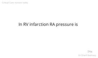 In RV infarction RA pressure is
24a
Critical Care revision notes
Dr.Sherif Badrawy
 