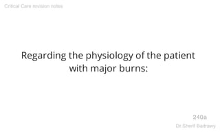 Regarding the physiology of the patient
with major burns:
240a
Critical Care revision notes
Dr.Sherif Badrawy
 