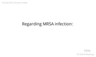 Regarding MRSA infection:
242a
Critical Care revision notes
Dr.Sherif Badrawy
 