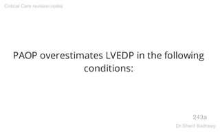 PAOP overestimates LVEDP in the following
conditions:
243a
Critical Care revision notes
Dr.Sherif Badrawy
 