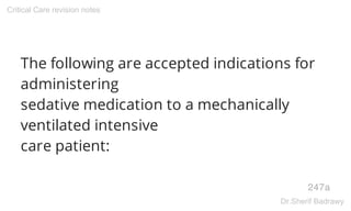 The following are accepted indications for
administering
sedative medication to a mechanically
ventilated intensive
care patient:
247a
Critical Care revision notes
Dr.Sherif Badrawy
 