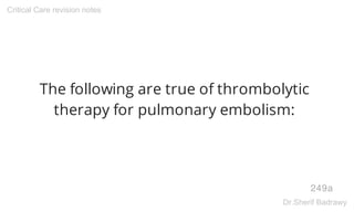 The following are true of thrombolytic
therapy for pulmonary embolism:
249a
Critical Care revision notes
Dr.Sherif Badrawy
 