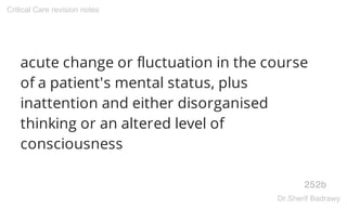 acute change or fluctuation in the course
of a patient's mental status, plus
inattention and either disorganised
thinking or an altered level of
consciousness
252b
Critical Care revision notes
Dr.Sherif Badrawy
 