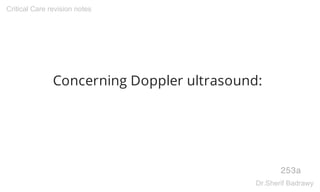 Concerning Doppler ultrasound:
253a
Critical Care revision notes
Dr.Sherif Badrawy
 