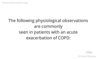 The following physiological observations
are commonly
seen in patients with an acute
exacerbation of COPD:
259a
Critical Care revision notes
Dr.Sherif Badrawy
 