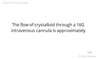 The flow of crystalloid through a 16G
intravenous cannula is approximately
26a
Critical Care revision notes
Dr.Sherif Badrawy
 