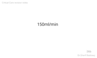 150ml/min
26b
Critical Care revision notes
Dr.Sherif Badrawy
 