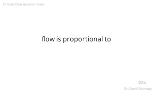 flow is proportional to
27a
Critical Care revision notes
Dr.Sherif Badrawy
 