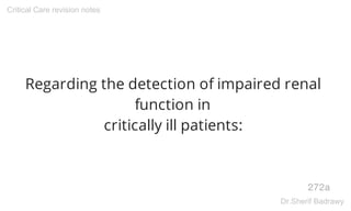 Regarding the detection of impaired renal
function in
critically ill patients:
272a
Critical Care revision notes
Dr.Sherif Badrawy
 