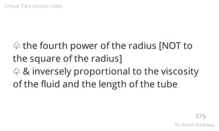 ♧ the fourth power of the radius [NOT to
the square of the radius]
♧ & inversely proportional to the viscosity
of the fluid and the length of the tube
27b
Critical Care revision notes
Dr.Sherif Badrawy
 