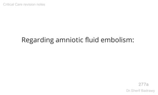 Regarding amniotic fluid embolism:
277a
Critical Care revision notes
Dr.Sherif Badrawy
 