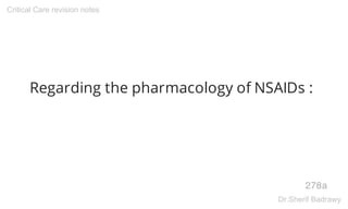 Regarding the pharmacology of NSAIDs :
278a
Critical Care revision notes
Dr.Sherif Badrawy
 