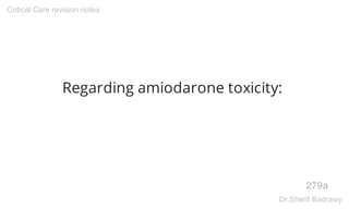 Regarding amiodarone toxicity:
279a
Critical Care revision notes
Dr.Sherif Badrawy
 