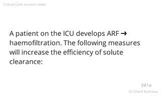 A patient on the ICU develops ARF ➜
haemofiltration. The following measures
will increase the efficiency of solute
clearance:
281a
Critical Care revision notes
Dr.Sherif Badrawy
 
