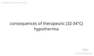 consequences of therapeutic (32-34°C)
hypothermia
287a
Critical Care revision notes
Dr.Sherif Badrawy
 