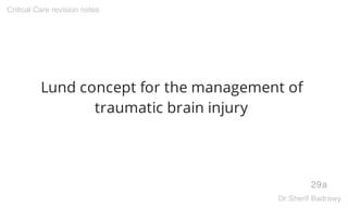 Lund concept for the management of
traumatic brain injury
29a
Critical Care revision notes
Dr.Sherif Badrawy
 