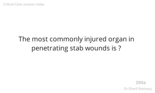 The most commonly injured organ in
penetrating stab wounds is ?
290a
Critical Care revision notes
Dr.Sherif Badrawy
 