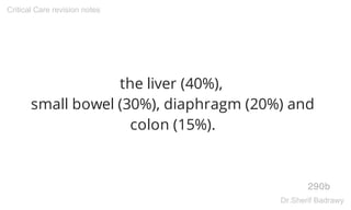 the liver (40%),
small bowel (30%), diaphragm (20%) and
colon (15%).
290b
Critical Care revision notes
Dr.Sherif Badrawy
 